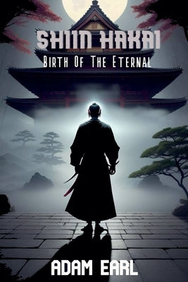 Shiin Hakai: Birth of the Eternal by Earl, Adam