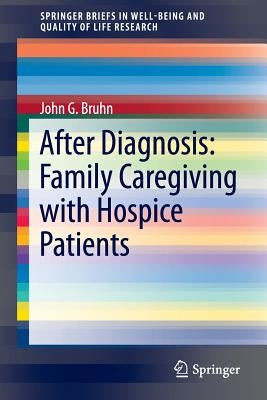 After Diagnosis: Family Caregiving with Hospice Patients by Bruhn, John G.