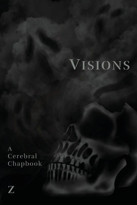 Visions: A Cerebral Chapbook by Z.