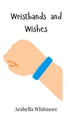 Wristbands and Wishes by Whitmore, Arabella