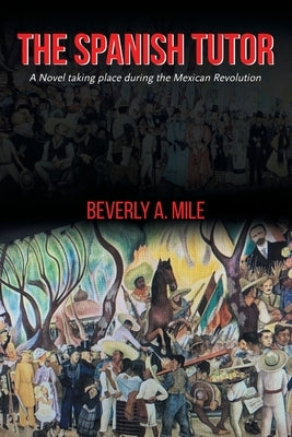 The Spanish Tutor: A Novel taking place during the Mexican Revolution by Mile, Beverly A.