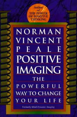 Positive Imaging: The Powerful Way to Change Your Life by Peale, Norman Vincent