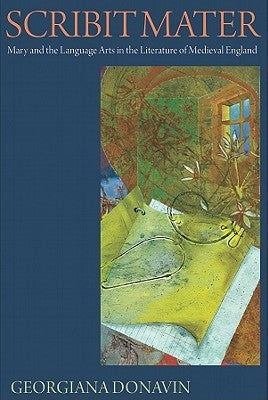 Scribit Mater: Mary and the Language Arts in the Literature of Medieval England by Donavin, Georgiana