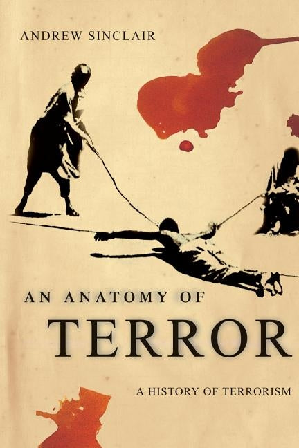An Anatomy of Terror: A History of Terrorism by Sinclair, Andrew