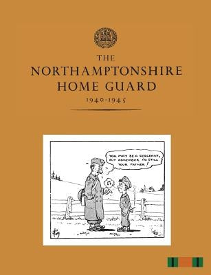 The Northamptonshire Home Guard 1940-1945 by Holloway, B. G.
