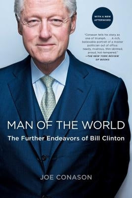 Man of the World: The Further Endeavors of Bill Clinton by Conason, Joe