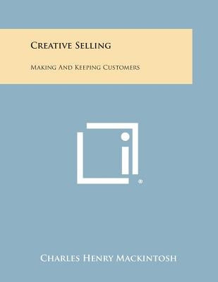 Creative Selling: Making and Keeping Customers by Mackintosh, Charles Henry
