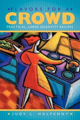 Flavors for a Crowd: Practical, Large Quantity Recipes by Halpenny, Judy L.