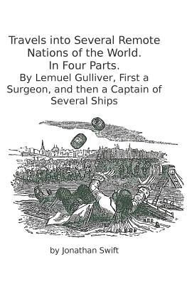 Travels into Several Remote Nations of the World. In Four Parts.: By Lemuel Gulliver, First a Surgeon, and then a Captain of Several Ships by Gulliver, Lemuel