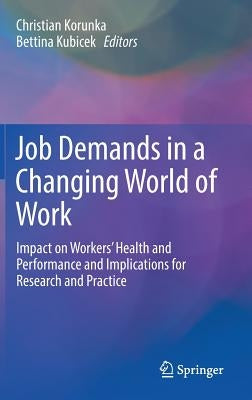 Job Demands in a Changing World of Work: Impact on Workers' Health and Performance and Implications for Research and Practice by Korunka, Christian