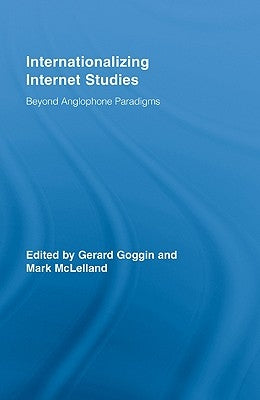 Internationalizing Internet Studies: Beyond Anglophone Paradigms by Goggin, Gerard