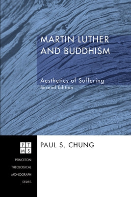 Martin Luther and Buddhism: Aesthetics of Suffering, Second Edition by Chung, Paul S.