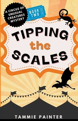 Tipping the Scales: A Circus of Unusual Creatures Mystery by Painter, Tammie