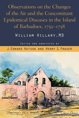 Observations on the Changes of the Air and the Concomitant Epidemical Diseases in the Island of Barbadoes, 1752-1758 by Hutson, J. Edward