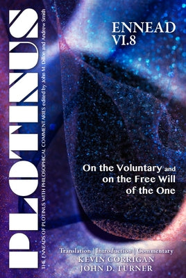 Plotinus Ennead VI.8: On the Voluntary and on the Free Will of the One: Translation, with an Introduction, and Commentary by Corrigan, Kevin