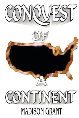 The Conquest of a Continent by Grant, Madison