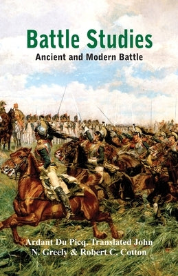 Battle Studies: Ancient and Modern Battle by du Picq, Ardant