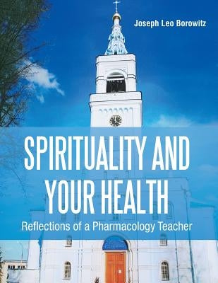 Spirituality and Your Health: Reflections of a Pharmacology Teacher by Borowitz, Joseph