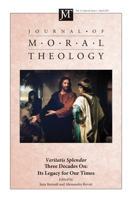 Journal of Moral Theology, Volume 14, Special Issue 1: Veritatis Splendor Three Decades On: It's Legacy for Our Times by Bennett, Jana