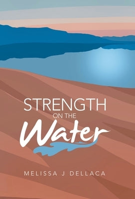 Strength on the Water by Dellaca, Melissa J.