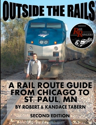 Outside the Rails: A Rail Route Guide from Chicago to St. Paul, MN (Second Edition) by Tabern, Robert