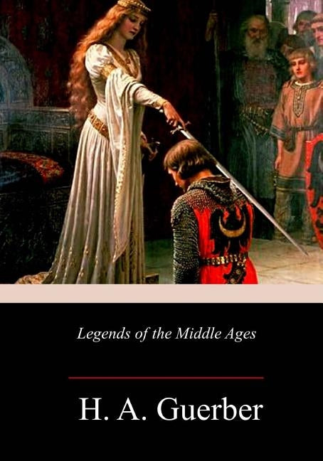 Legends of the Middle Ages by Guerber, H. a.
