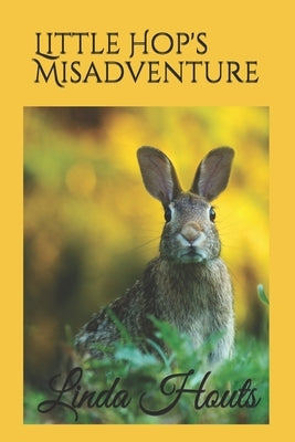 Little Hop's Misadventure: A parable. by Houts, Linda