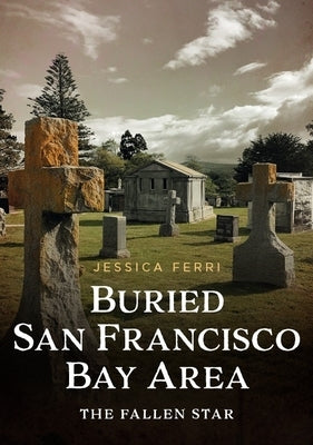 Buried San Francisco Bay Area: The Fallen Star by Ferri, Jessica