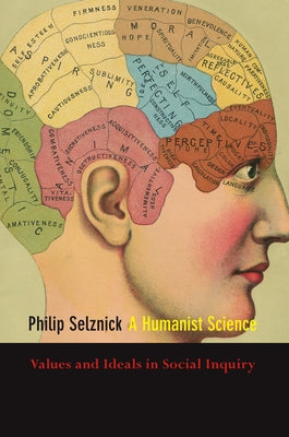 A Humanist Science: Values and Ideals in Social Inquiry by Selznick, Philip