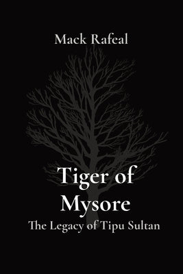 Tiger of Mysore: The Legacy of Tipu Sultan by Rafeal, Mack