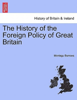 The History of the Foreign Policy of Great Britain by Burrows, Montague