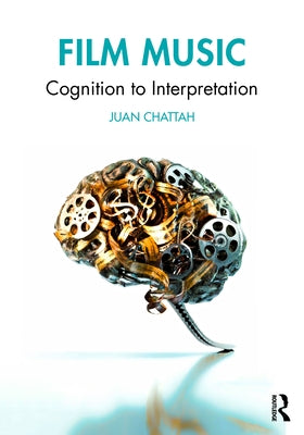 Film Music: Cognition to Interpretation by Chattah, Juan