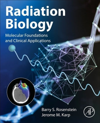 Radiation Biology: Molecular Foundations and Clinical Applications by Rosenstein, Barry S.
