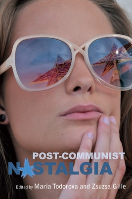 Post-Communist Nostalgia by Todorova, Maria