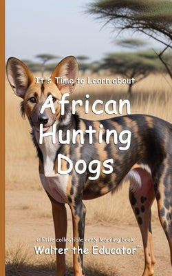 It's Time to Learn about African Hunting Dogs by Walter the Educator