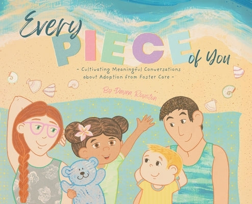 Every Piece of You: Cultivating Meaningful Conversations about Adoption from Foster Care by Royston, Dayna