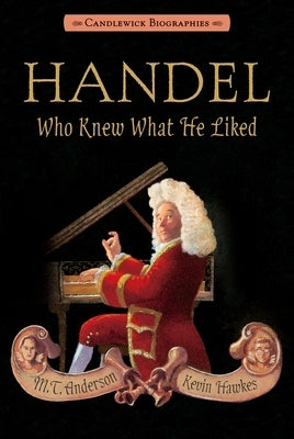 Handel, Who Knew What He Liked by Anderson, M. T.