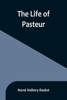 The life of Pasteur by Vallery-Radot, René