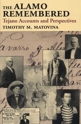 The Alamo Remembered: Tejano Accounts and Perspectives by Matovina, Timothy M.