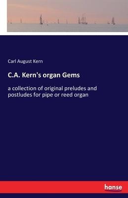 C.A. Kern's organ Gems: a collection of original preludes and postludes for pipe or reed organ by Kern, Carl August