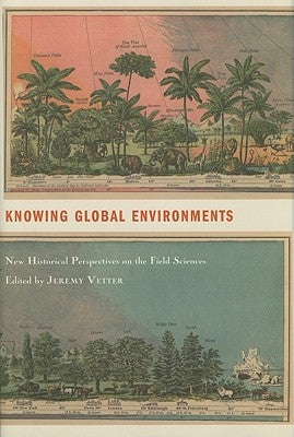 Knowing Global Environments: New Historical Perspectives on the Field Sciences by Vetter, Jeremy