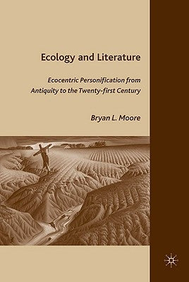 Ecology and Literature: Ecocentric Personification from Antiquity to the Twenty-First Century by Moore, B.