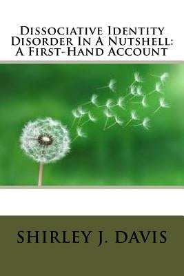 Dissociative Identity Disorder In A Nutshell: A First-Hand Account by Davis, Shirley J.