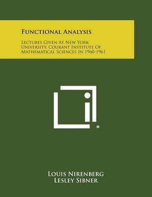 Functional Analysis: Lectures Given at New York University, Courant Institute of Mathematical Sciences in 1960-1961 by Nirenberg, Louis