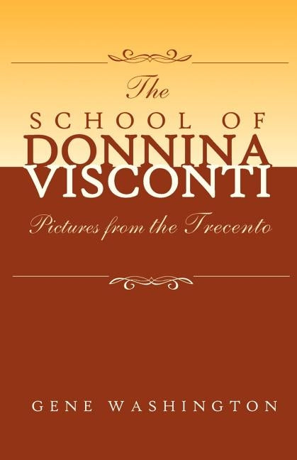 The School of Donnina Visconti: Pictures from the Trecento by Washington, Gene