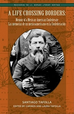 A Life Crossing Borders:: Memoir of a Mexican-American Confederate / Las Memorias de Un Mexicoamericano En La Confederacin by Tafolla, Santiago