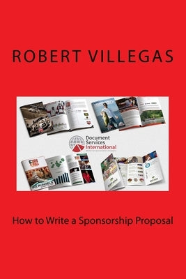 How to Write a Sponsorship Proposal by Villegas, Robert
