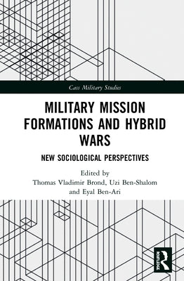 Military Mission Formations and Hybrid Wars: New Sociological Perspectives by Brønd, Thomas Vladimir