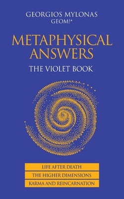 Metaphysical Answers: The Violet Book: Life After Death, the Higher Dimensions, Karma and Reincarnation by Mylonas, Georgios