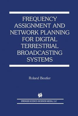 Frequency Assignment and Network Planning for Digital Terrestrial Broadcasting Systems by Beutler, Roland